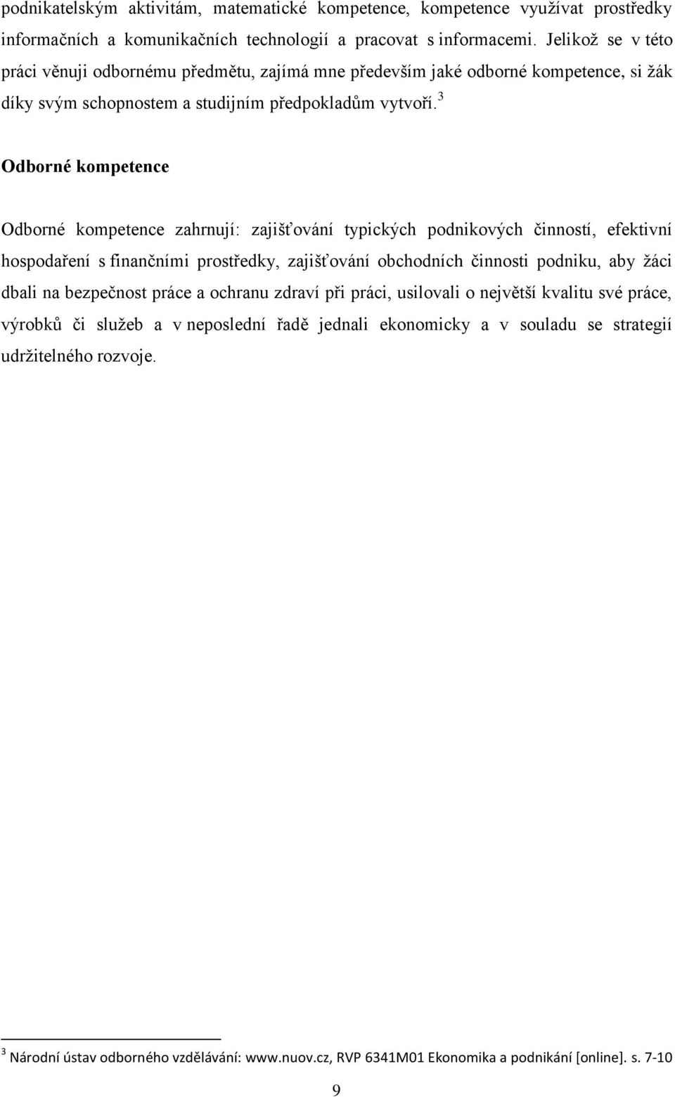 3 Odborné kompetence Odborné kompetence zahrnují: zajišťování typických podnikových činností, efektivní hospodaření s finančními prostředky, zajišťování obchodních činnosti podniku, aby žáci dbali na