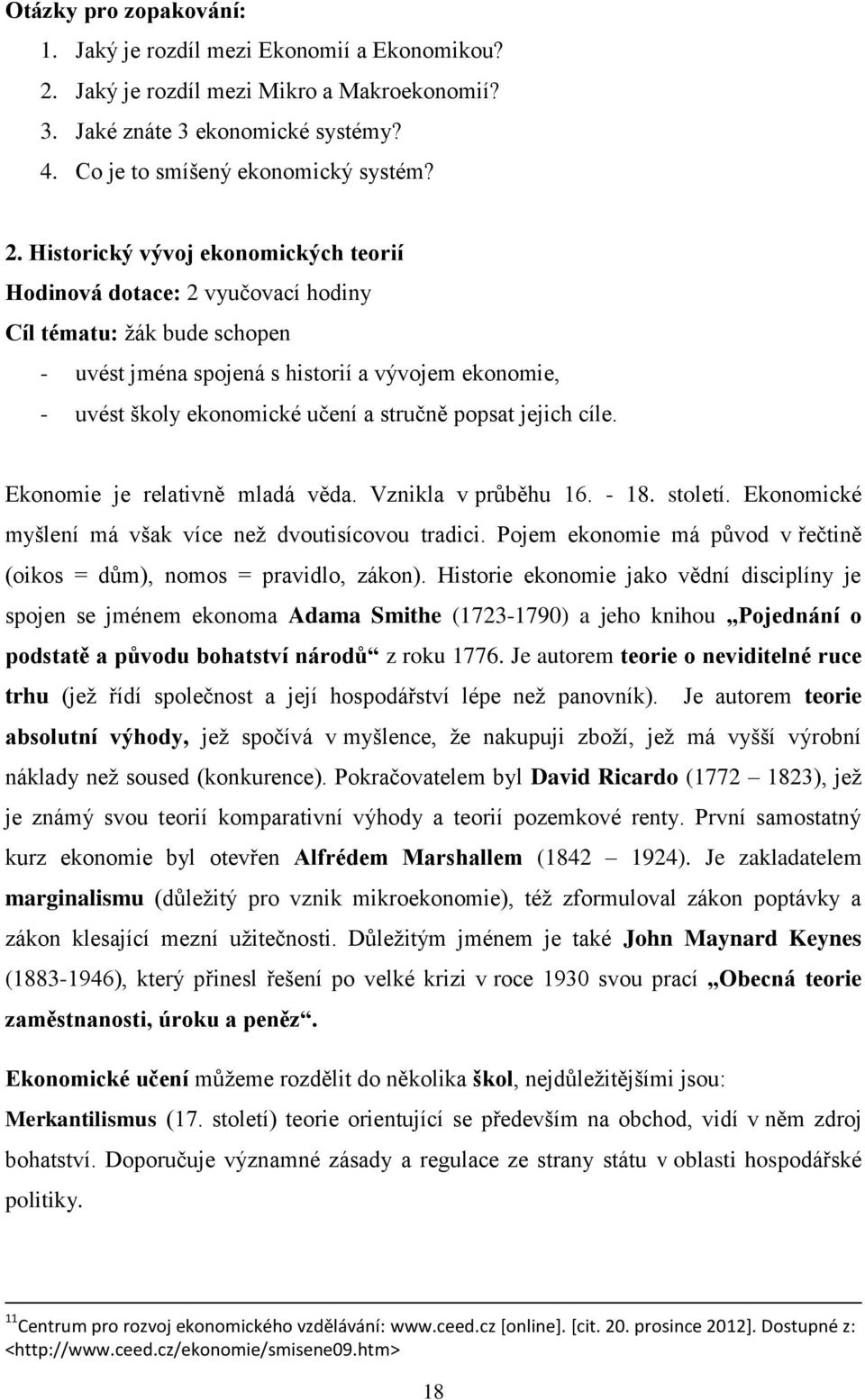 Historický vývoj ekonomických teorií Hodinová dotace: 2 vyučovací hodiny Cíl tématu: žák bude schopen - uvést jména spojená s historií a vývojem ekonomie, - uvést školy ekonomické učení a stručně