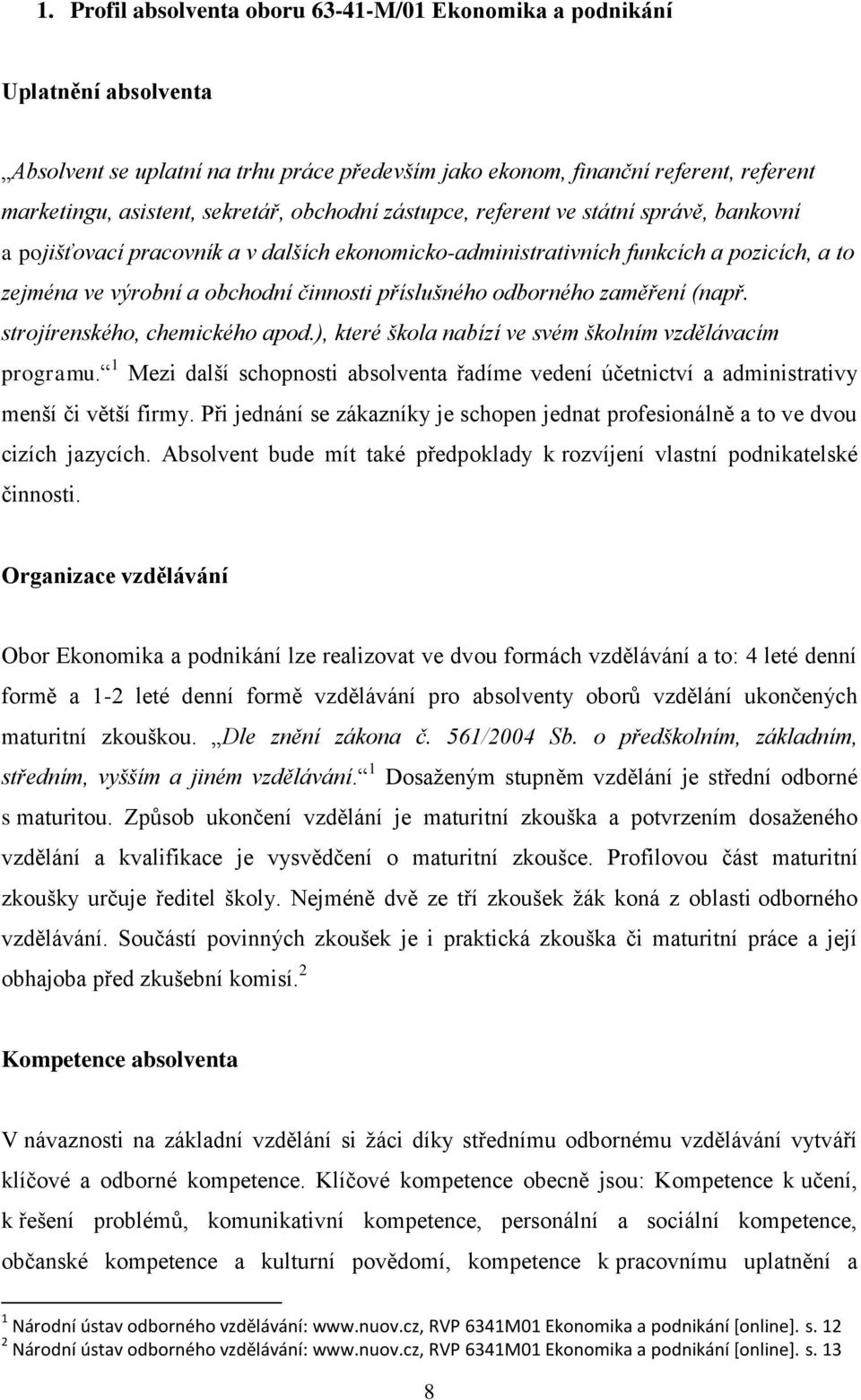 odborného zaměření (např. strojírenského, chemického apod.), které škola nabízí ve svém školním vzdělávacím programu.