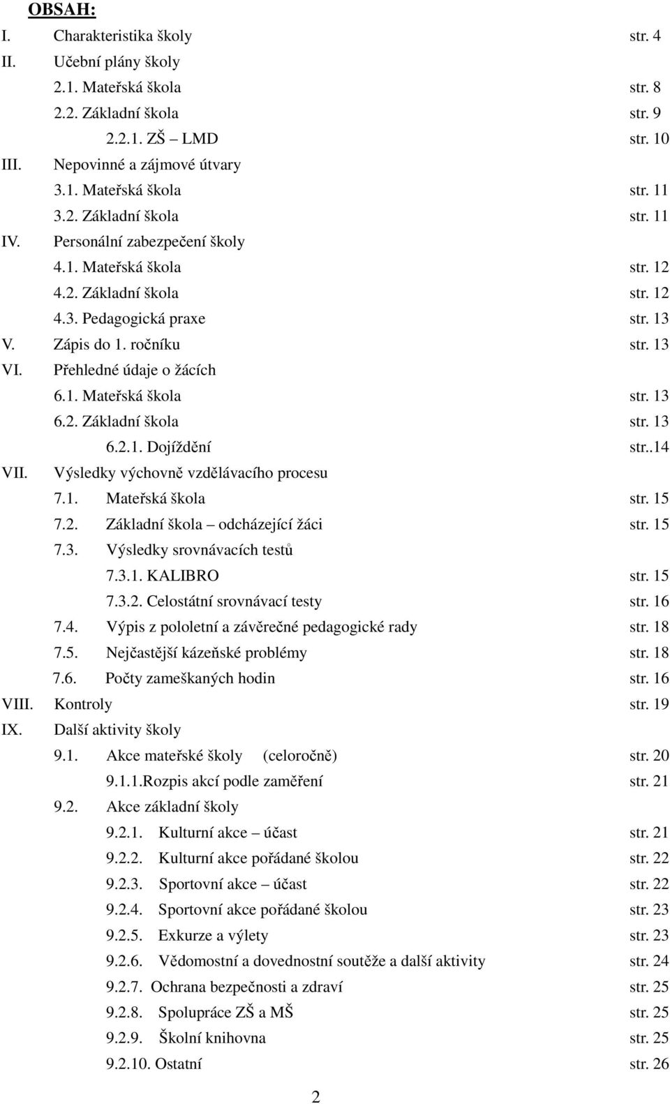 Přehledné údaje o žácích 6.1. Mateřská škola str. 13 6.2. Základní škola str. 13 6.2.1. Dojíždění str..14 VII. Výsledky výchovně vzdělávacího procesu 7.1. Mateřská škola str. 15 7.2. Základní škola odcházející žáci str.