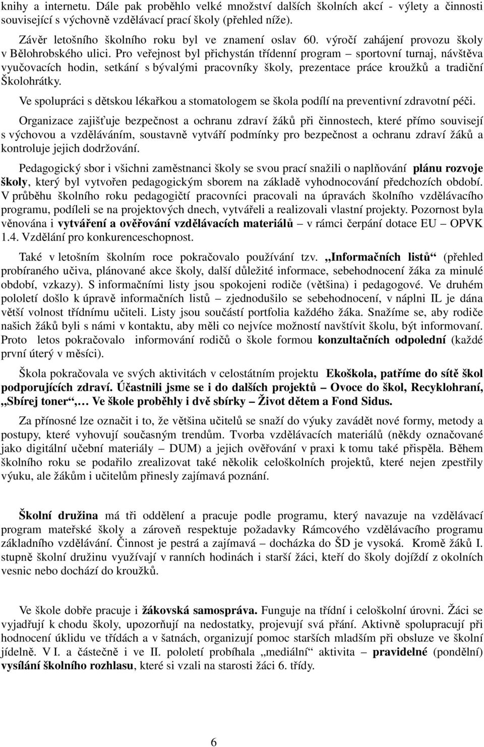 Pro veřejnost byl přichystán třídenní program sportovní turnaj, návštěva vyučovacích hodin, setkání s bývalými pracovníky školy, prezentace práce kroužků a tradiční Školohrátky.