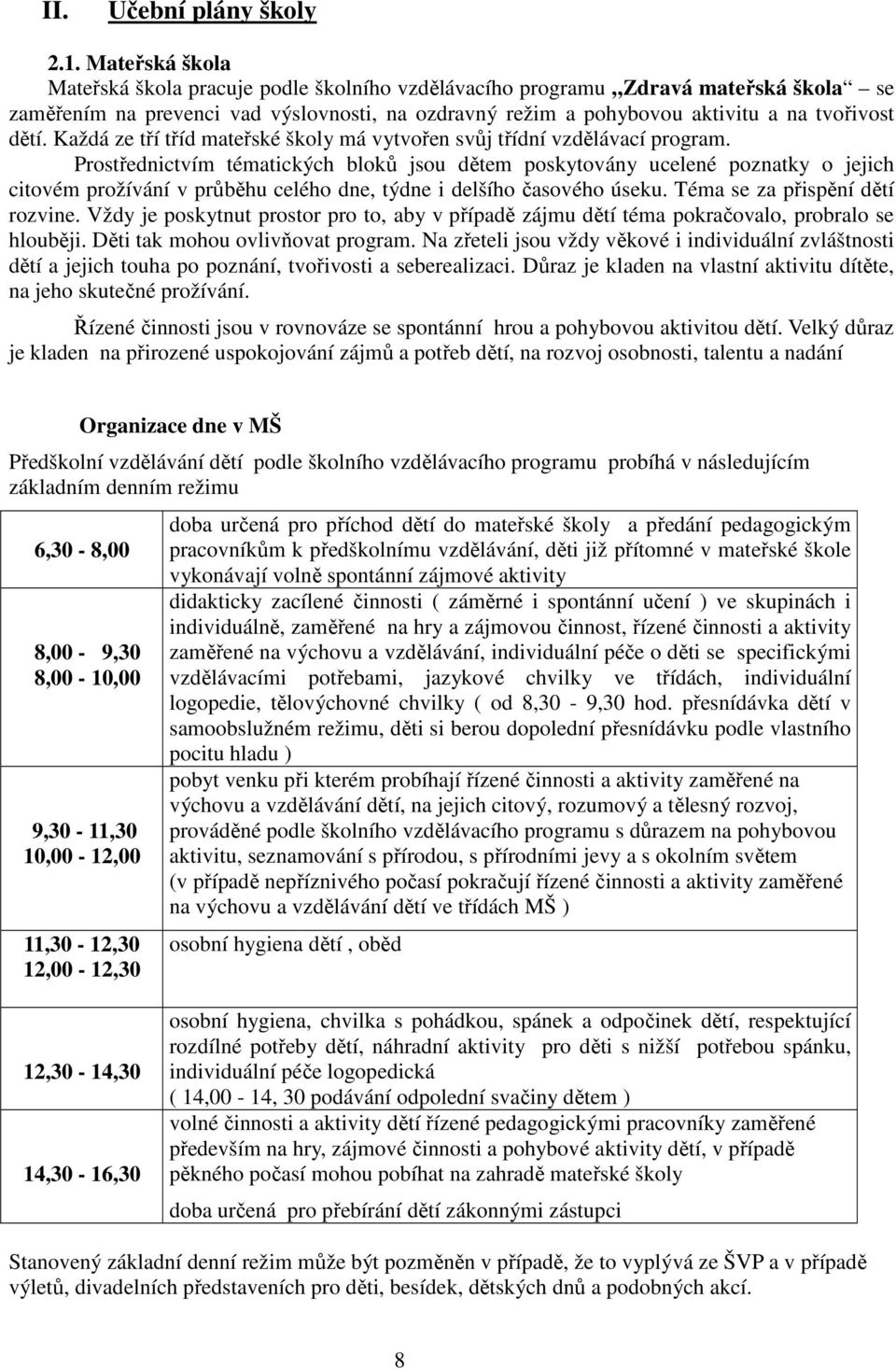 Každá ze tří tříd mateřské školy má vytvořen svůj třídní vzdělávací program.