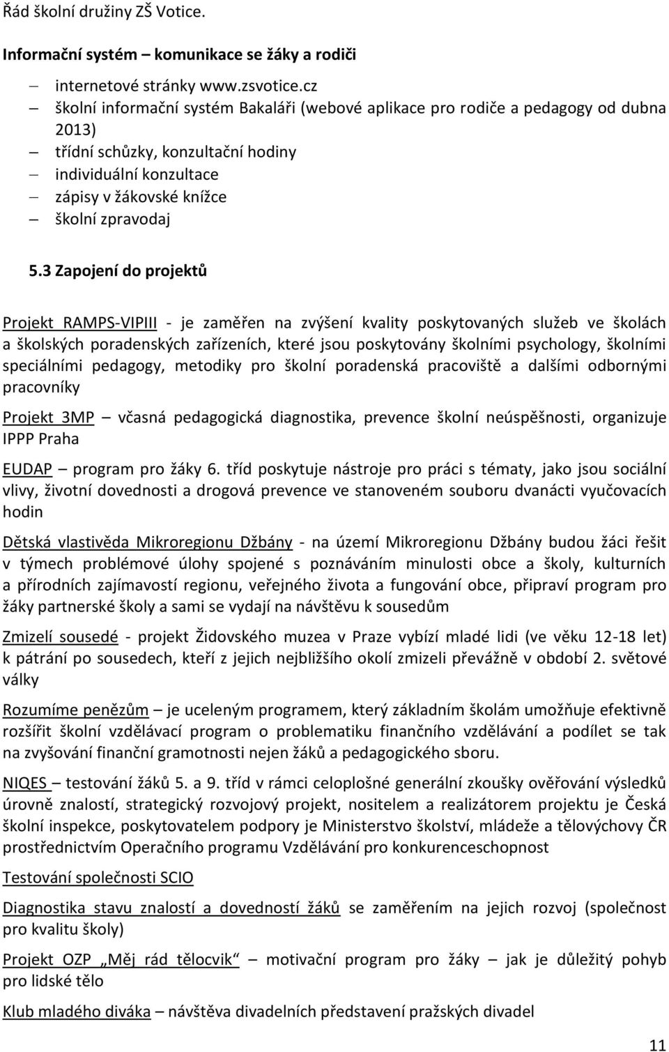 3 Zapojení do projektů Projekt RAMPS-VIPIII - je zaměřen na zvýšení kvality poskytovaných služeb ve školách a školských poradenských zařízeních, které jsou poskytovány školními psychology, školními