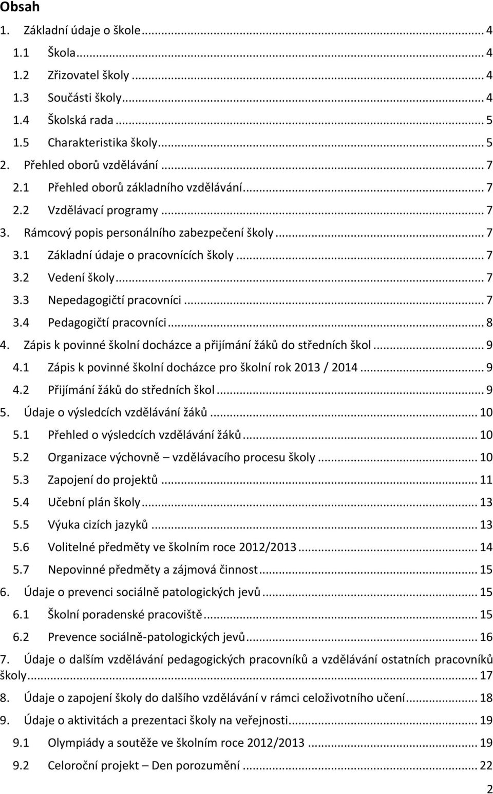 .. 7 3.4 Pedagogičtí pracovníci... 8 4. Zápis k povinné školní docházce a přijímání žáků do středních škol... 9 4.1 Zápis k povinné školní docházce pro školní rok 2013 / 2014... 9 4.2 Přijímání žáků do středních škol.