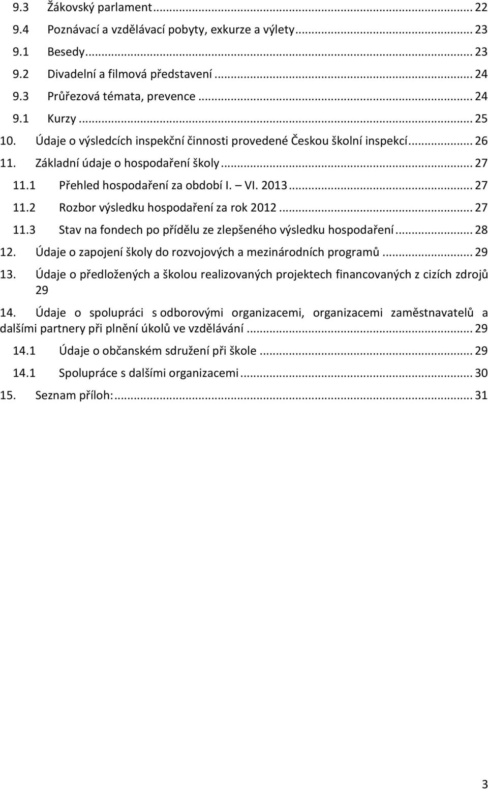 .. 27 11.3 Stav na fondech po přídělu ze zlepšeného výsledku hospodaření... 28 12. Údaje o zapojení školy do rozvojových a mezinárodních programů... 29 13.