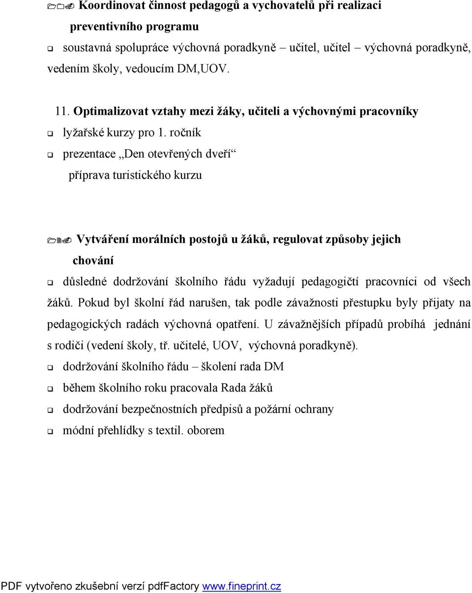 Vytváření morálních postojů u žáků, regulovat způsoby jejich chování důsledné dodržování školního řádu vyžadují pedagogičtí pracovníci od všech žáků.