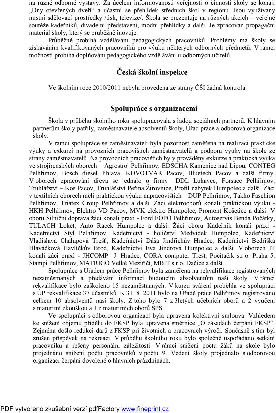 Je zpracován propagační materiál školy, který se průběžně inovuje. Průběžně probíhá vzdělávání pedagogických pracovníků.