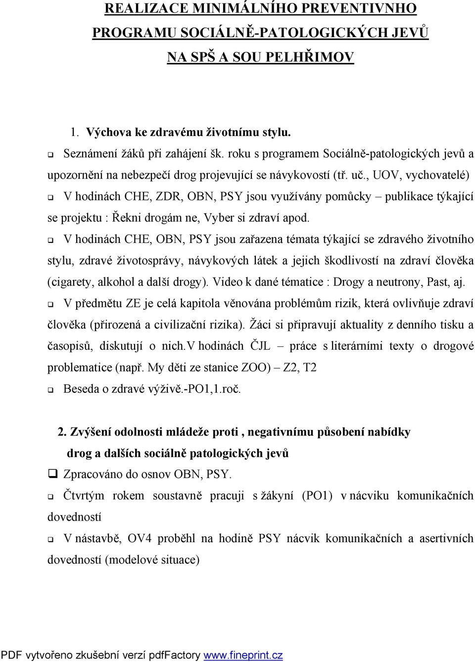 , UOV, vychovatelé) V hodinách CHE, ZDR, OBN, PSY jsou využívány pomůcky publikace týkající se projektu : Řekni drogám ne, Vyber si zdraví apod.