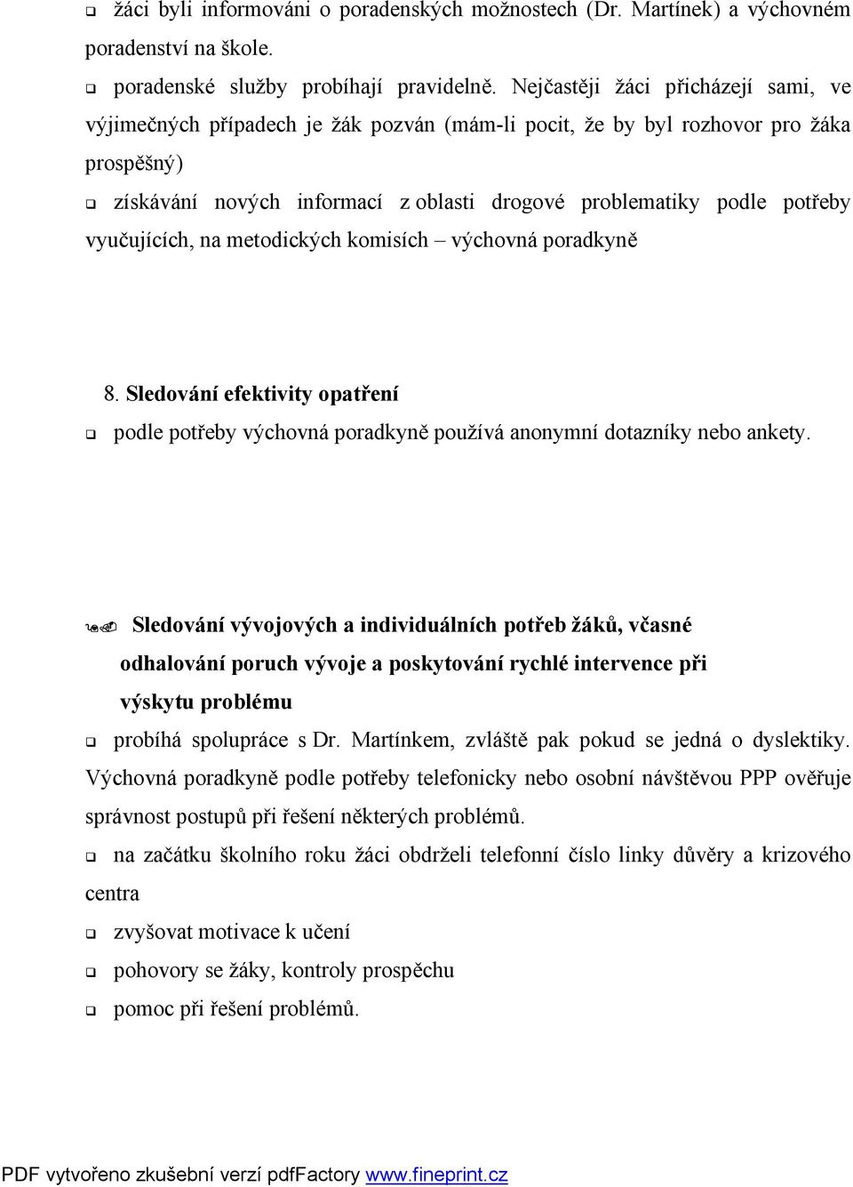 vyučujících, na metodických komisích výchovná poradkyně 8. Sledování efektivity opatření podle potřeby výchovná poradkyně používá anonymní dotazníky nebo ankety. 9.