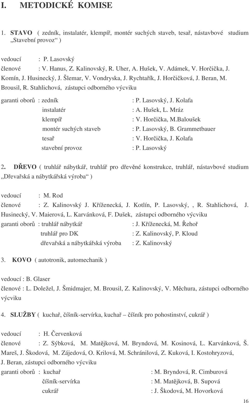 Stahlichová, zástupci odborného výcviku garanti obor : zedník instalatér klempí montér suchých staveb tesa stavební provoz : P. Lasovský, J. Kolafa : A. Hušek, L. Mráz : V. Horika, M.Baloušek : P.