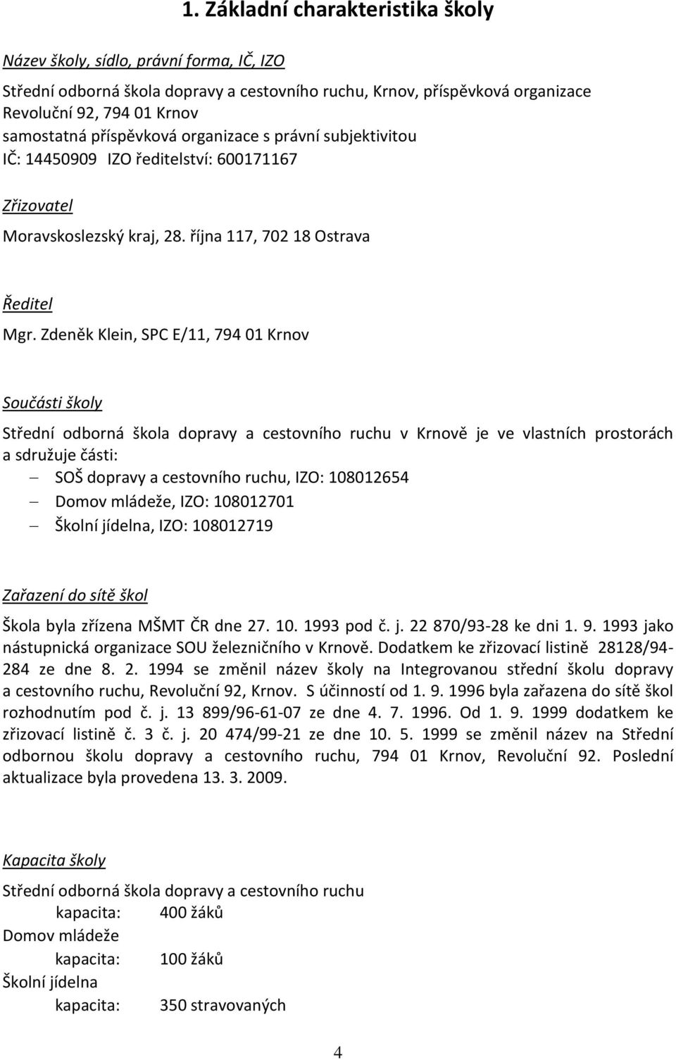 14450909 IZO ředitelství: 600171167 Zřizovatel Moravskoslezský kraj, 28. října 117, 702 18 Ostrava Ředitel Mgr.