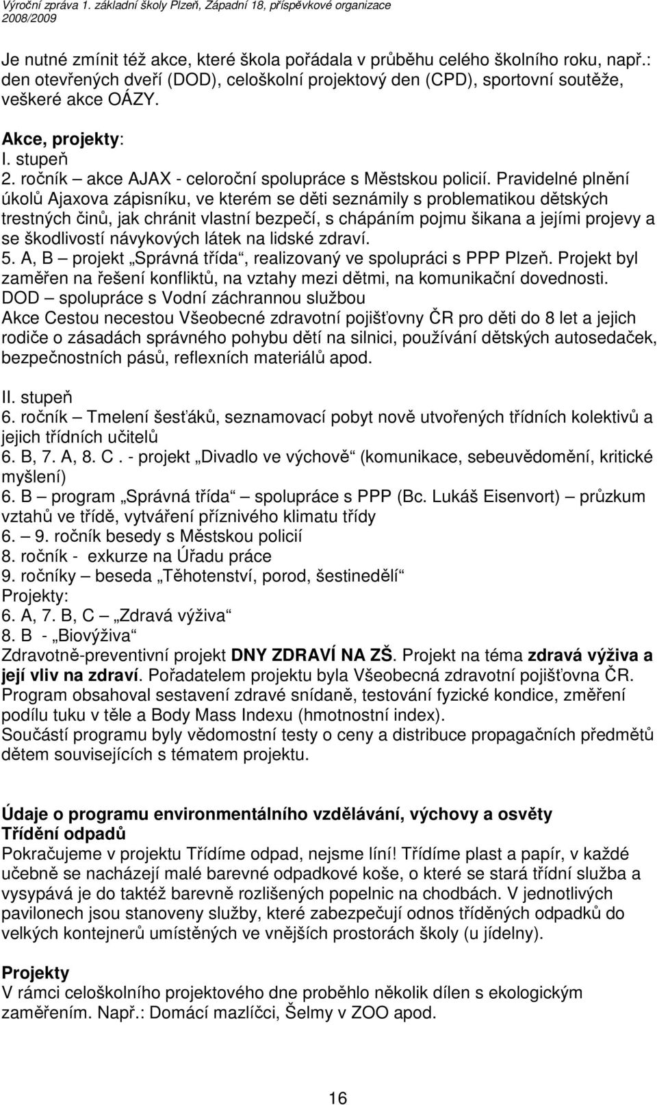 Pravidelné plnění úkolů Ajaxova zápisníku, ve kterém se děti seznámily s problematikou dětských trestných činů, jak chránit vlastní bezpečí, s chápáním pojmu šikana a jejími projevy a se škodlivostí