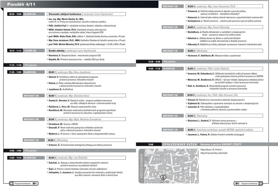 MUDr. Aleksi Šedo, DrSc. (děkan 1. lékařské fakulty Karlovy univerzity v Praze) Mgr. Dana Jurásková, Ph.D., MBA (ředitelka Všeobecné fakultní nemocnice v Praze) prof. PhDr. Michal Miovský, Ph.D. (přednosta Kliniky adiktologie 1.