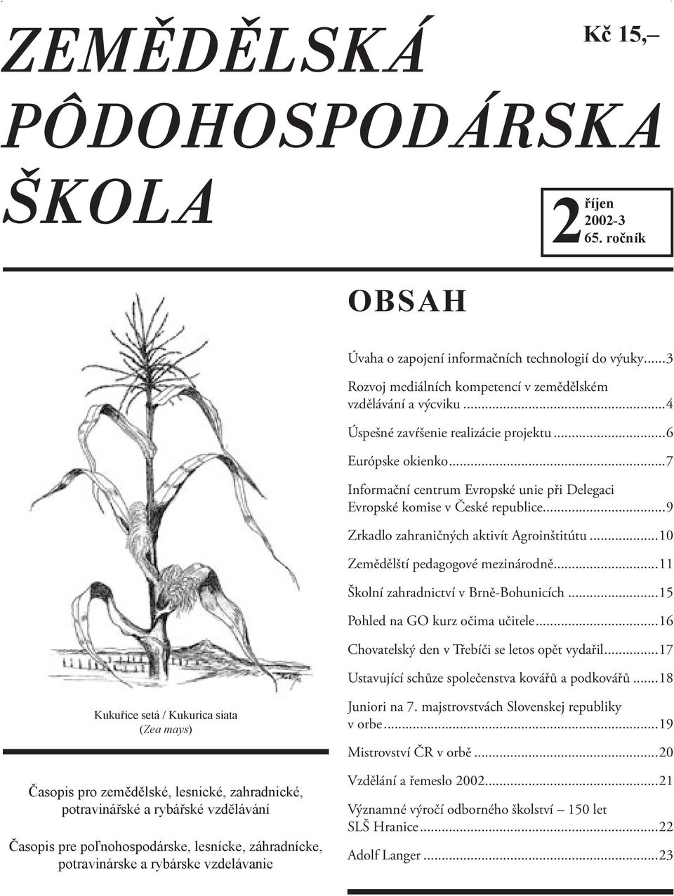 ..10 Zemědělští pedagogové mezinárodně...11 Školní zahradnictví v Brně-Bohunicích...15 Pohled na GO kurz očima učitele...16 Chovatelský den v Třebíči se letos opět vydařil.