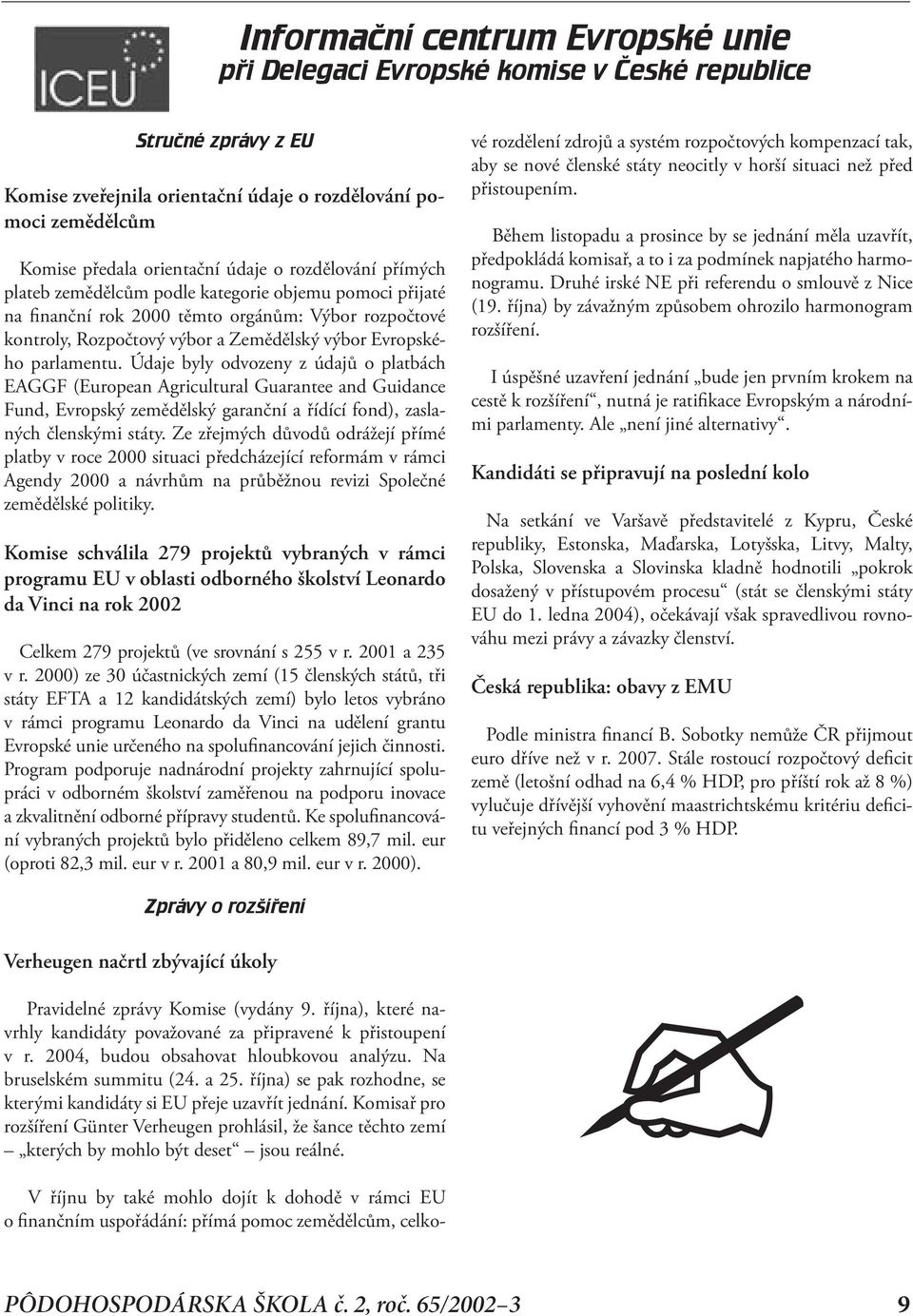 Údaje byly odvozeny z údajů o platbách EAGGF (European Agricultural Guarantee and Guidance Fund, Evropský zemědělský garanční a řídící fond), zaslaných členskými státy.