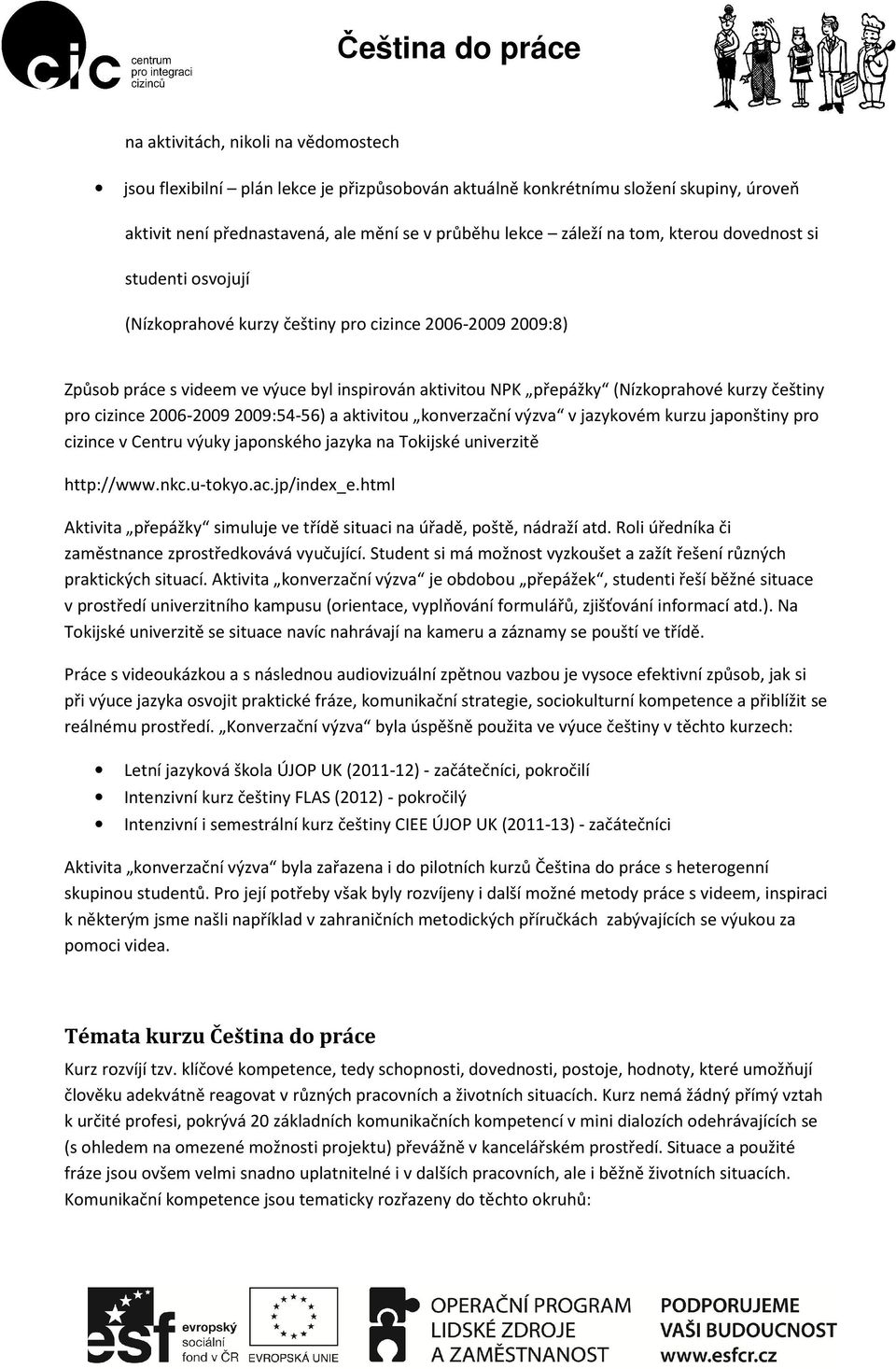 cizince 2006-2009 2009:54-56) a aktivitou konverzační výzva v jazykovém kurzu japonštiny pro cizince v Centru výuky japonského jazyka na Tokijské univerzitě http://www.nkc.u-tokyo.ac.jp/index_e.