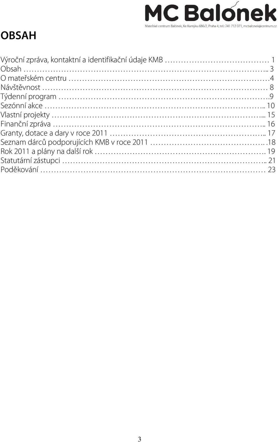 . 10 Vlastní projekty... 15 Finanční zpráva.. 16 Granty, dotace a dary v roce 2011.