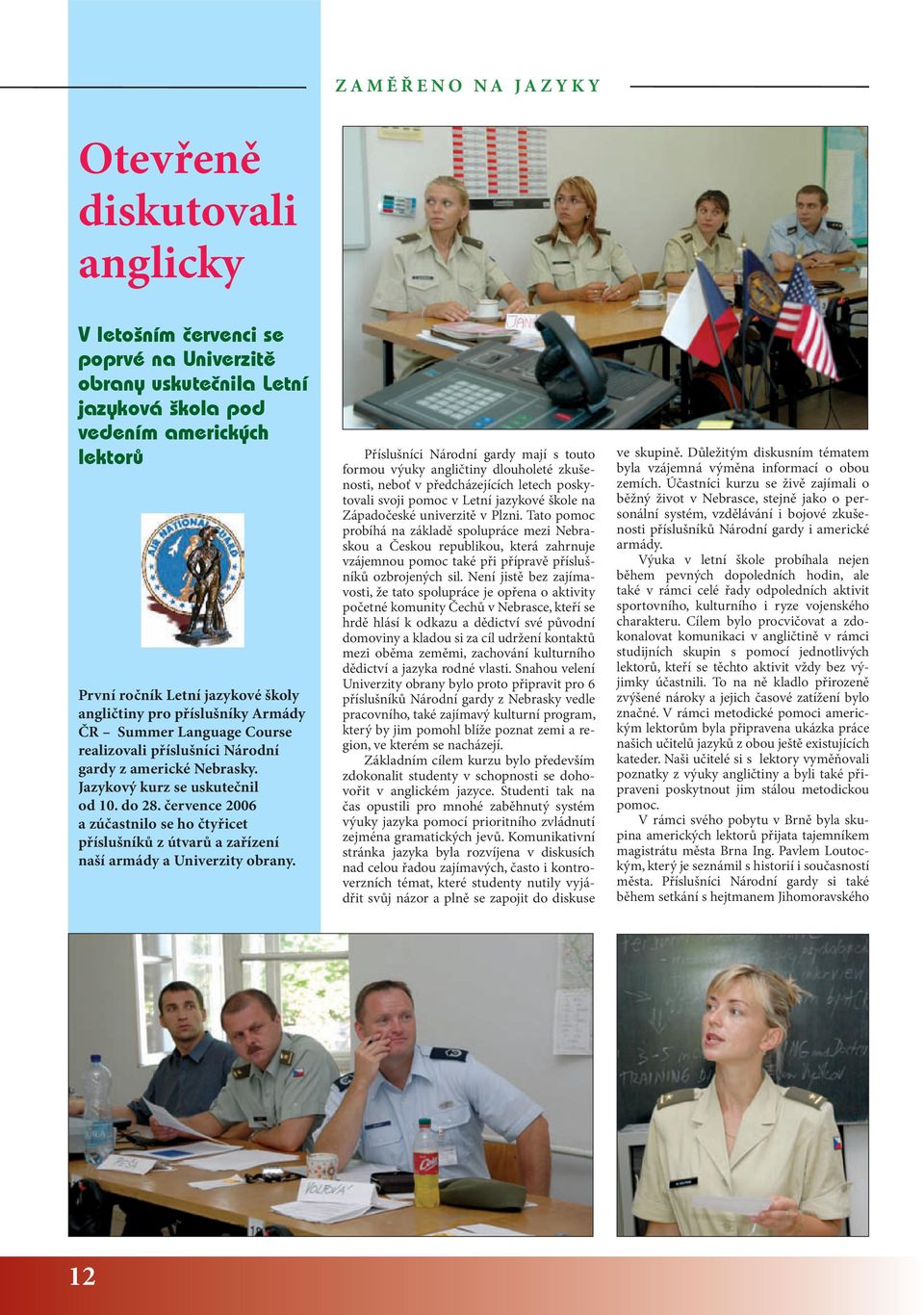 července 2006 a zúčastnilo se ho čtyřicet příslušníků z útvarů a zařízení naší armády a Univerzity obrany.