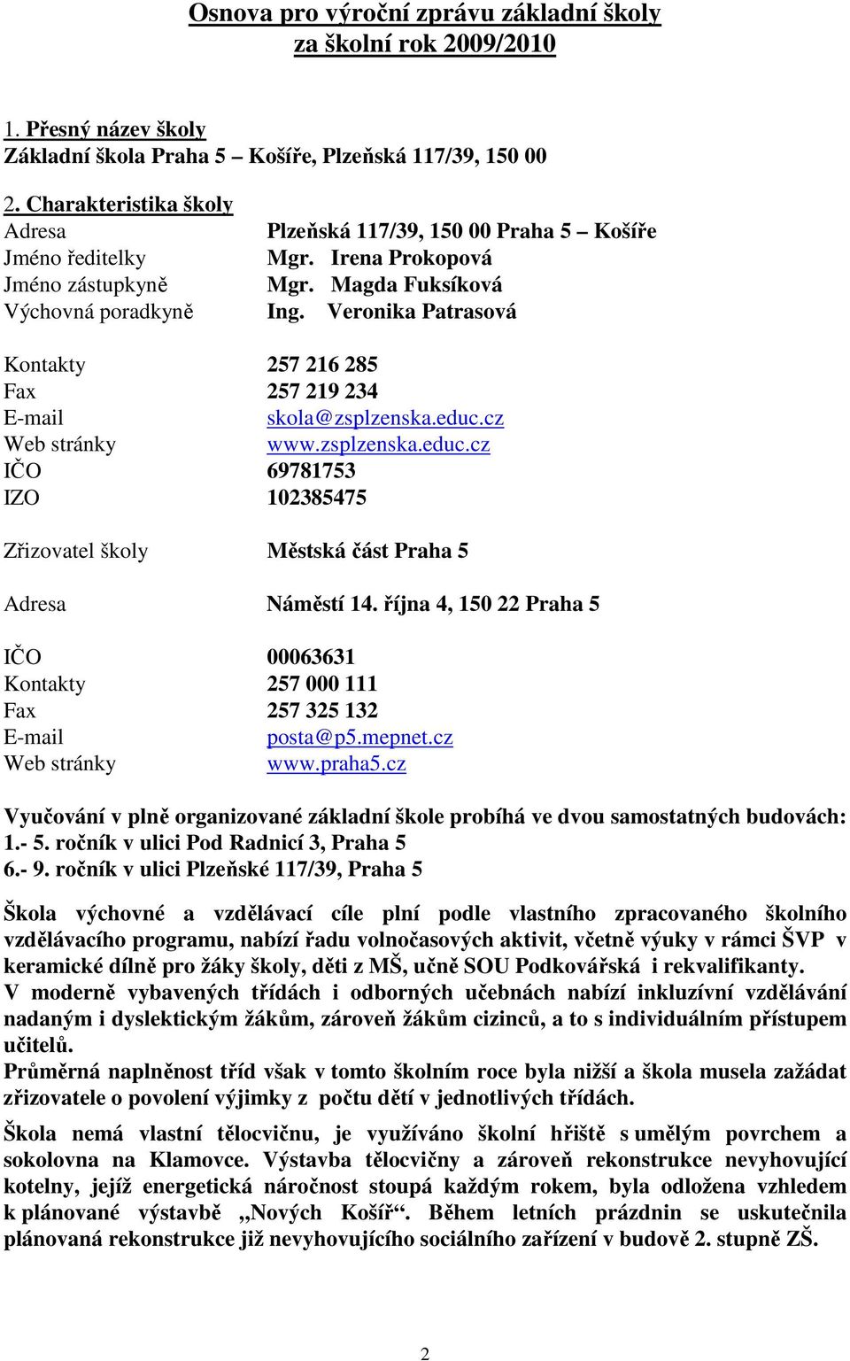 Veronika Patrasová Kontakty 257 216 285 Fax 257 219 234 E-mail skola@zsplzenska.educ.cz Web stránky www.zsplzenska.educ.cz IČO 69781753 IZO 102385475 Zřizovatel školy Městská část Praha 5 Adresa Náměstí 14.