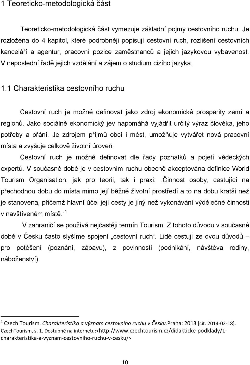 V neposlední řadě jejich vzdělání a zájem o studium cizího jazyka. 1.1 Charakteristika cestovního ruchu Cestovní ruch je moţné definovat jako zdroj ekonomické prosperity zemí a regionů.