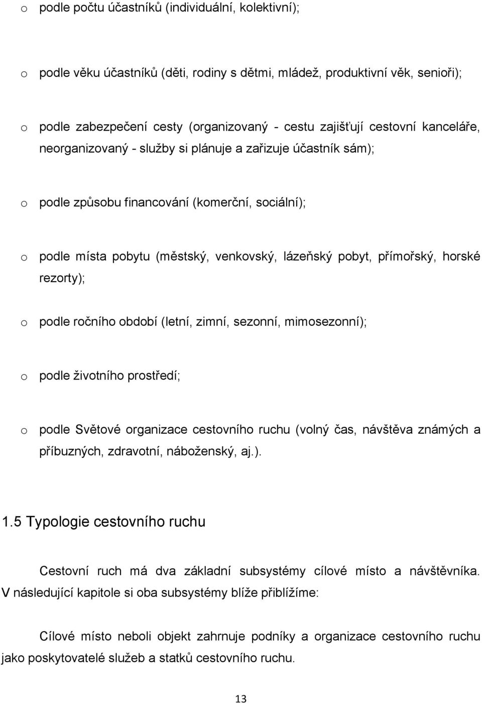 rezorty); o podle ročního období (letní, zimní, sezonní, mimosezonní); o podle ţivotního prostředí; o podle Světové organizace cestovního ruchu (volný čas, návštěva známých a příbuzných, zdravotní,