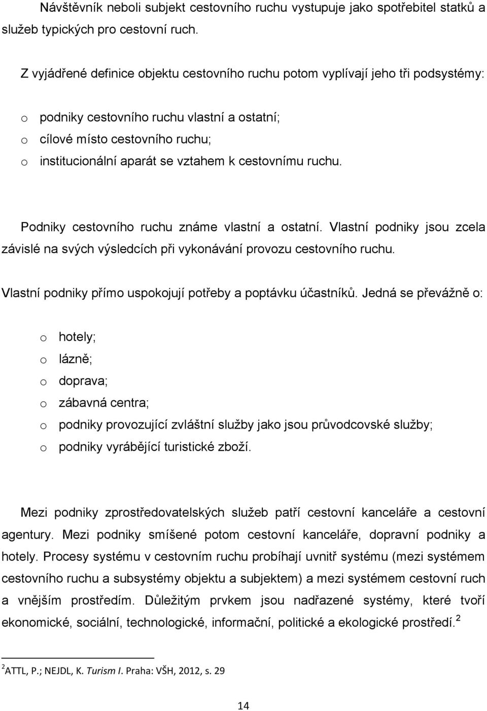 cestovnímu ruchu. Podniky cestovního ruchu známe vlastní a ostatní. Vlastní podniky jsou zcela závislé na svých výsledcích při vykonávání provozu cestovního ruchu.