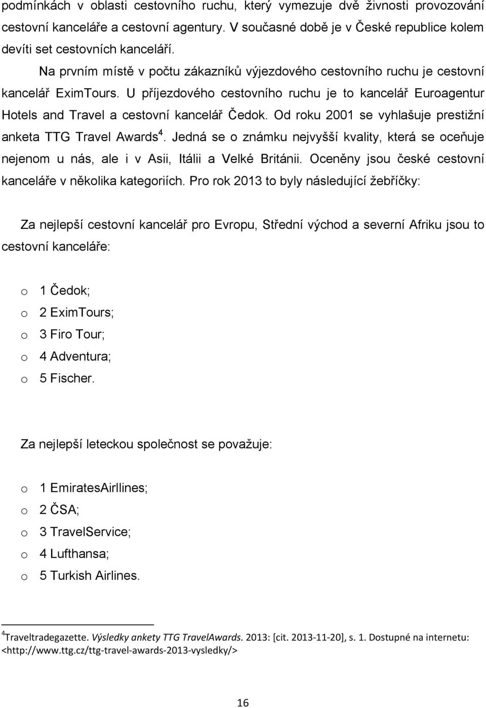 Od roku 2001 se vyhlašuje prestiţní anketa TTG Travel Awards 4. Jedná se o známku nejvyšší kvality, která se oceňuje nejenom u nás, ale i v Asii, Itálii a Velké Británii.