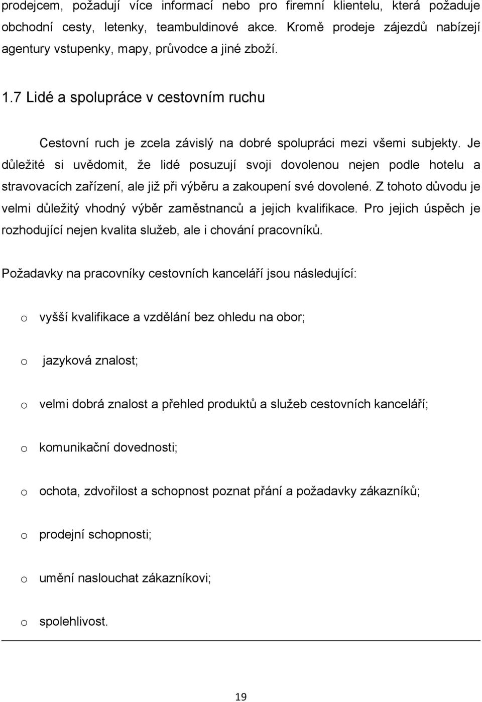 Je důleţité si uvědomit, ţe lidé posuzují svoji dovolenou nejen podle hotelu a stravovacích zařízení, ale jiţ při výběru a zakoupení své dovolené.