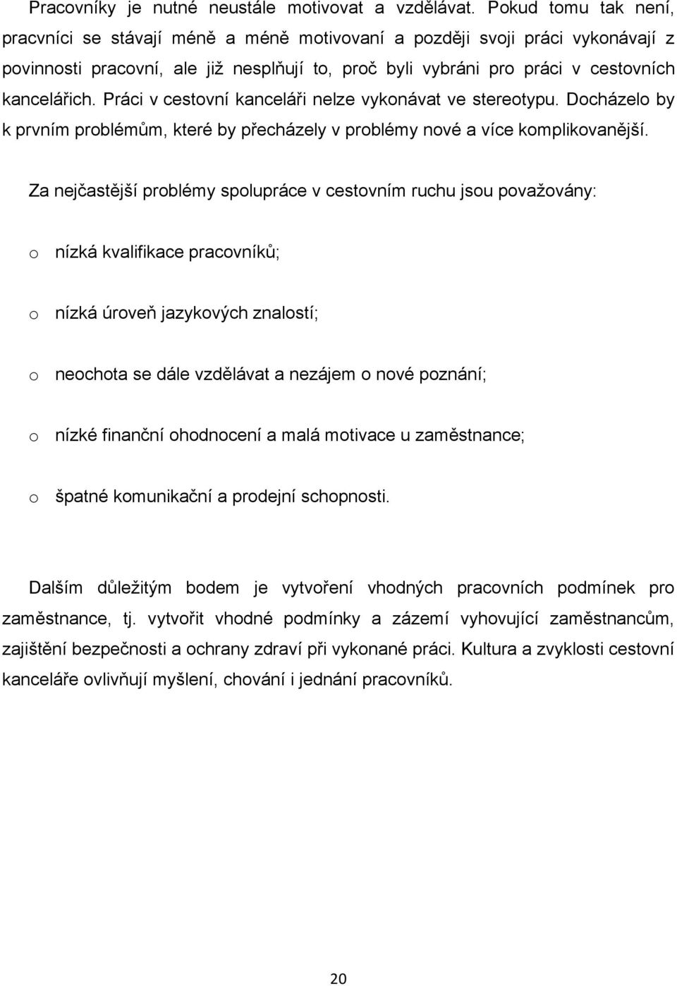 Práci v cestovní kanceláři nelze vykonávat ve stereotypu. Docházelo by k prvním problémům, které by přecházely v problémy nové a více komplikovanější.