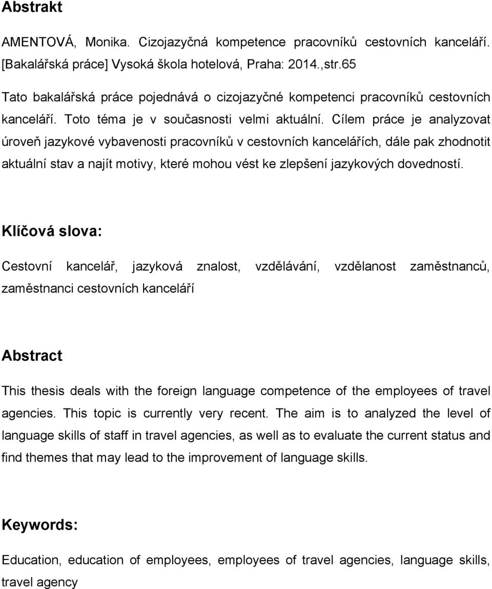 Cílem práce je analyzovat úroveň jazykové vybavenosti pracovníků v cestovních kancelářích, dále pak zhodnotit aktuální stav a najít motivy, které mohou vést ke zlepšení jazykových dovedností.