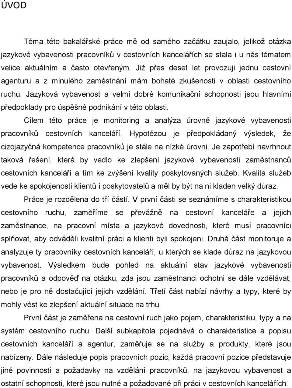 Jazyková vybavenost a velmi dobré komunikační schopnosti jsou hlavními předpoklady pro úspěšné podnikání v této oblasti.