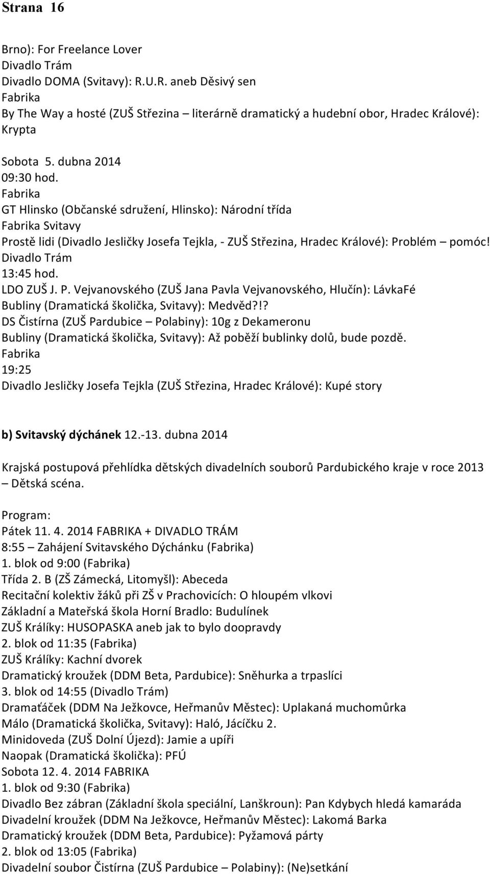 Fabrika GT Hlinsko (Občanské sdružení, Hlinsko): Národní třída Fabrika Svitavy Prostě lidi (Divadlo Jesličky Josefa Tejkla, - ZUŠ Střezina, Hradec Králové): Problém pomóc! Divadlo Trám 13:45 hod.