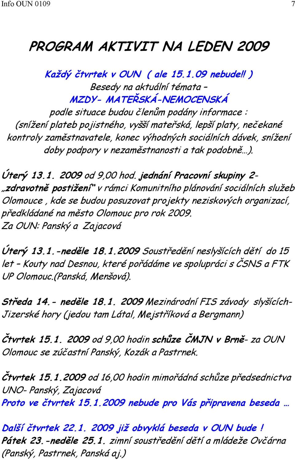 výhodných sociálních dávek, snížení doby podpory v nezaměstnanosti a tak podobně ). Úterý 13.1. 2009 od 9,00 hod.