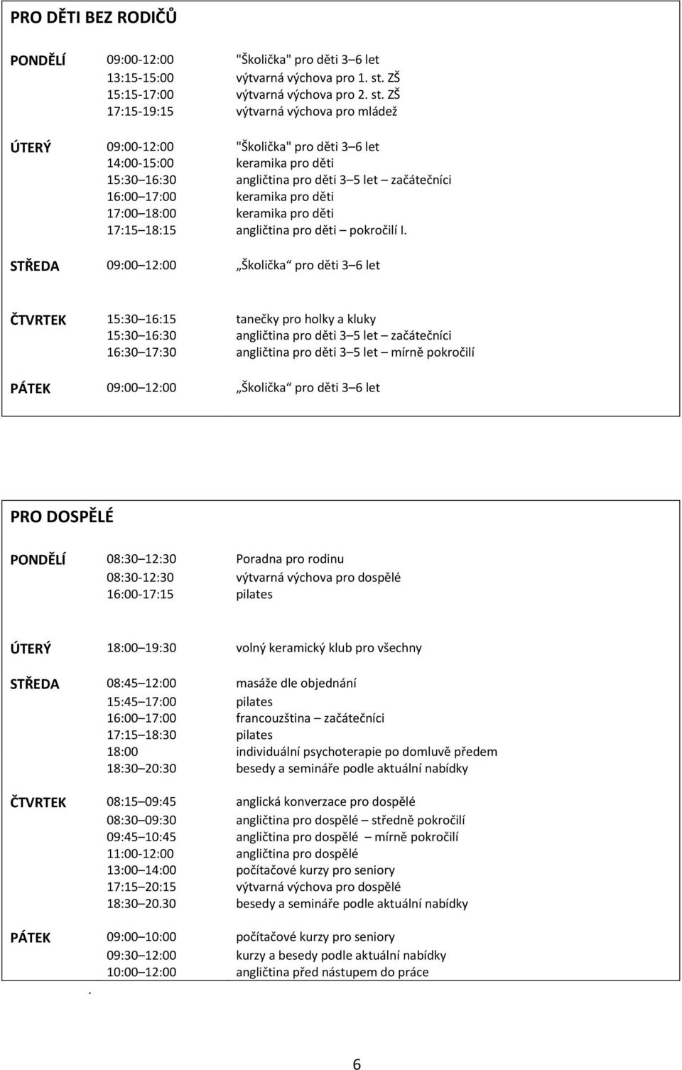 ZŠ 17:15-19:15 výtvarná výchova pro mládež ÚTERÝ 09:00-12:00 14:00-15:00 "Školička" pro děti 3 6 let keramika pro děti 15:30 16:30 angličtina pro děti 3 5 let začátečníci 16:00 17:00 keramika pro