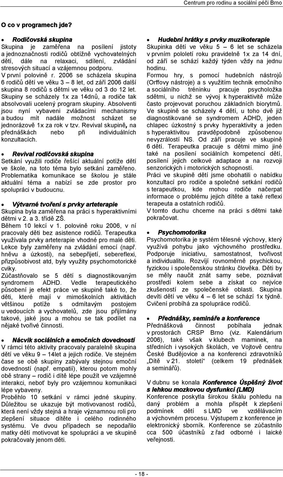 V první polovině r. 2006 se scházela skupina 6 rodičů dětí ve věku 3 8 let, od září 2006 další skupina 8 rodičů s dětmi ve věku od 3 do 12 let.