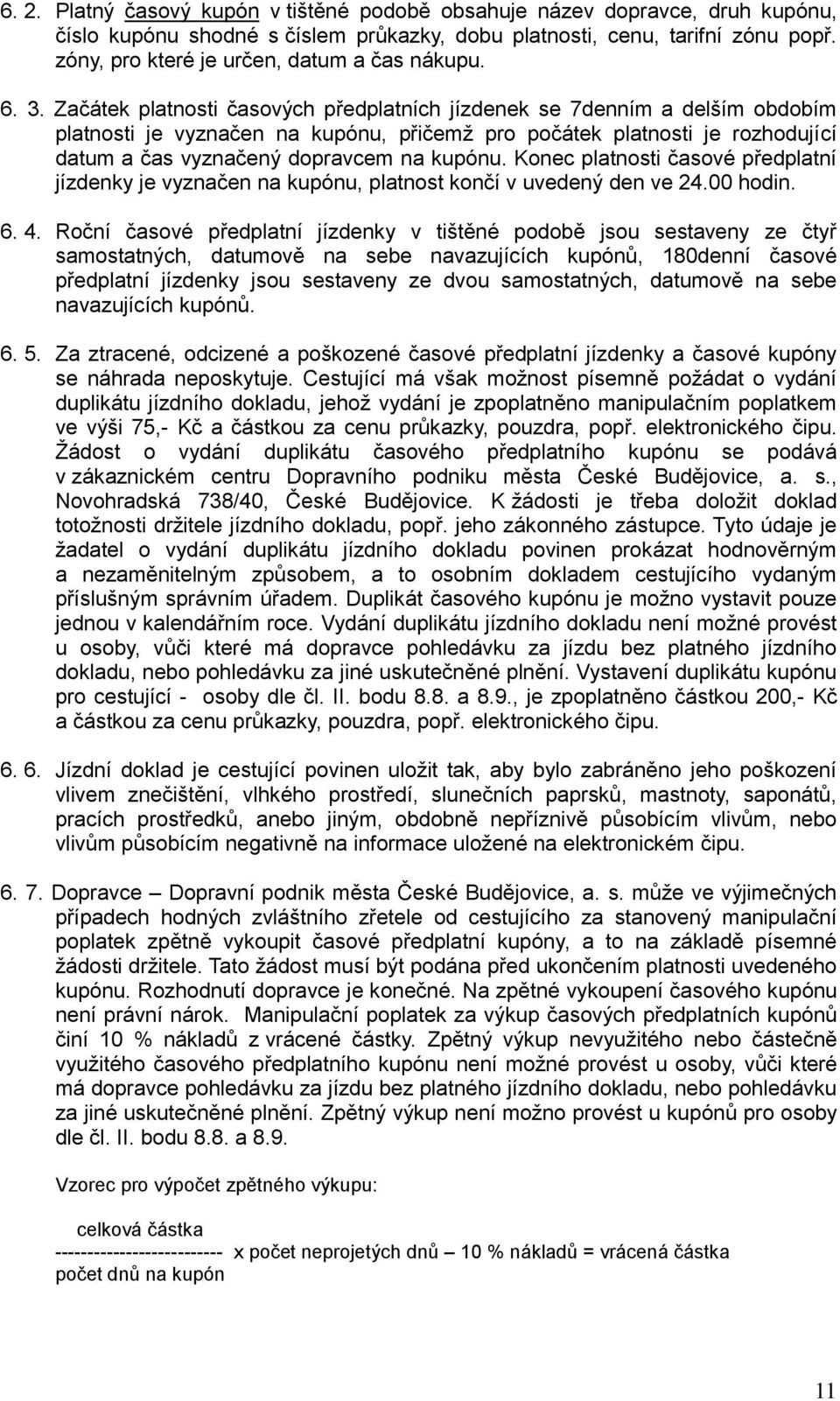 Začátek platnosti časových předplatních jízdenek se 7denním a delším obdobím platnosti je vyznačen na kupónu, přičemž pro počátek platnosti je rozhodující datum a čas vyznačený dopravcem na kupónu.