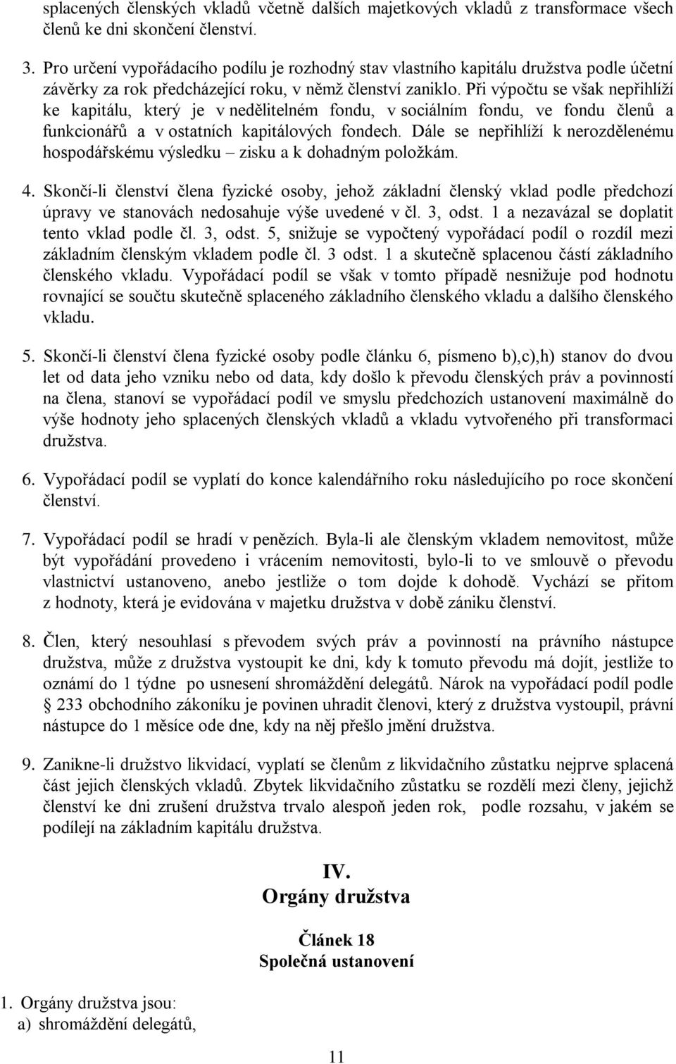 Při výpočtu se však nepřihlíží ke kapitálu, který je v nedělitelném fondu, v sociálním fondu, ve fondu členů a funkcionářů a v ostatních kapitálových fondech.