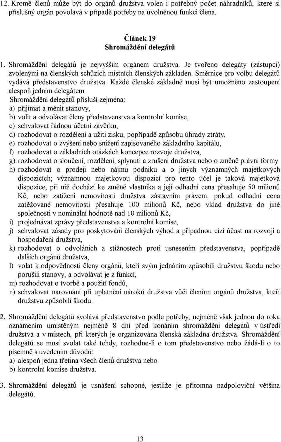 Směrnice pro volbu delegátů vydává představenstvo družstva. Každé členské základně musí být umožněno zastoupení alespoň jedním delegátem.