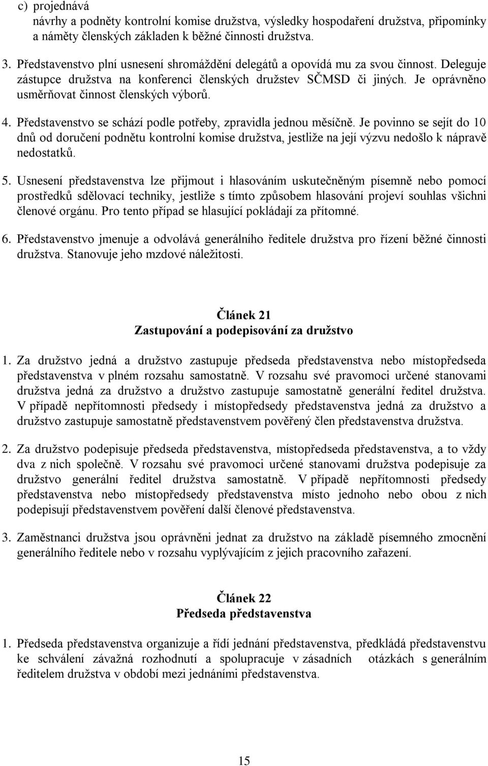 Je oprávněno usměrňovat činnost členských výborů. 4. Představenstvo se schází podle potřeby, zpravidla jednou měsíčně.