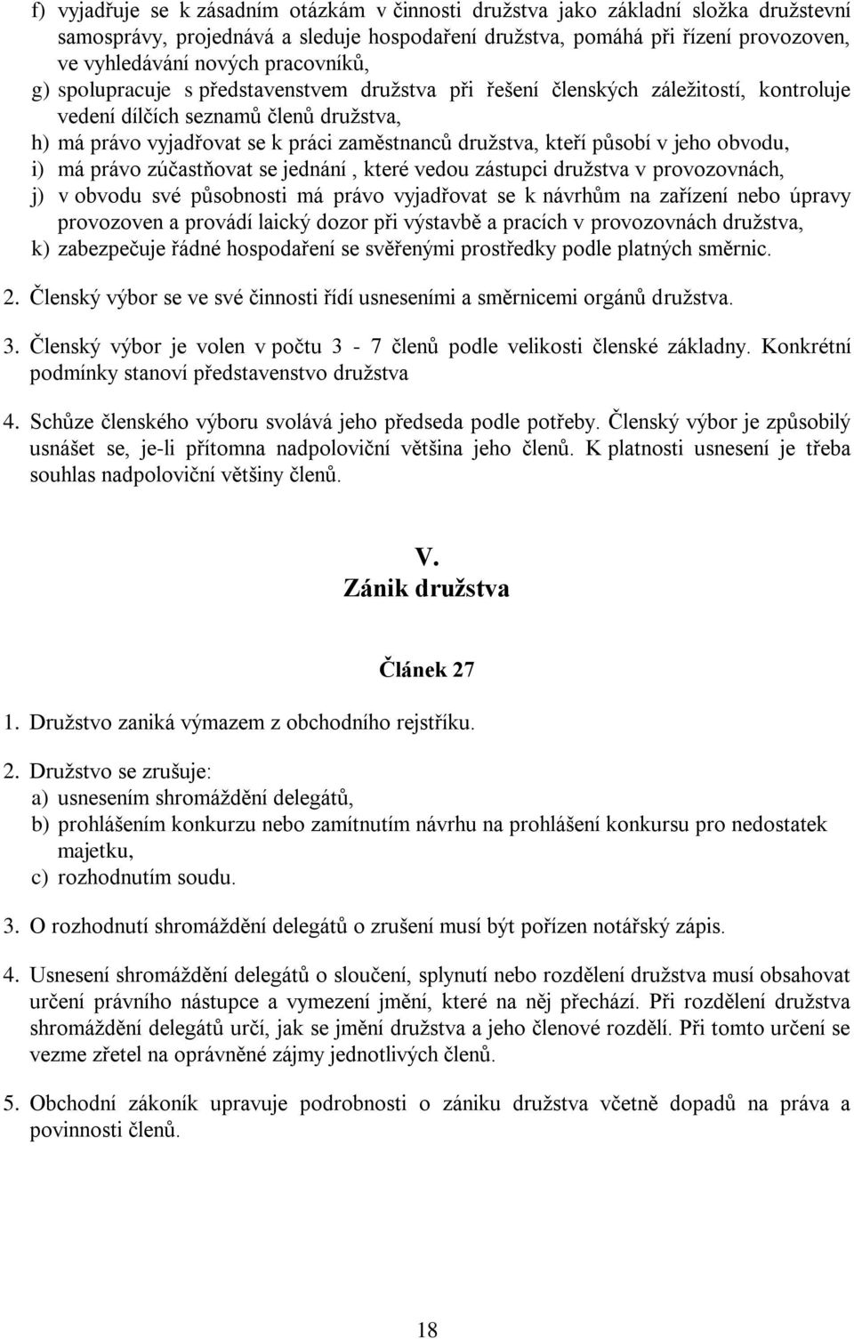 kteří působí v jeho obvodu, i) má právo zúčastňovat se jednání, které vedou zástupci družstva v provozovnách, j) v obvodu své působnosti má právo vyjadřovat se k návrhům na zařízení nebo úpravy