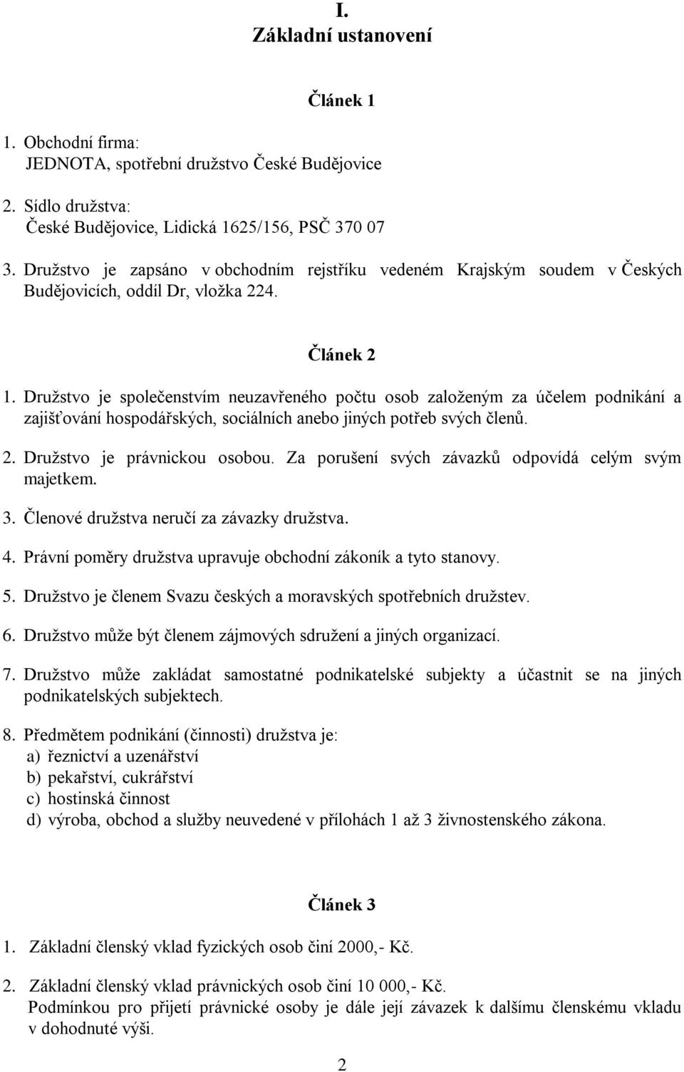 Družstvo je společenstvím neuzavřeného počtu osob založeným za účelem podnikání a zajišťování hospodářských, sociálních anebo jiných potřeb svých členů. 2. Družstvo je právnickou osobou.