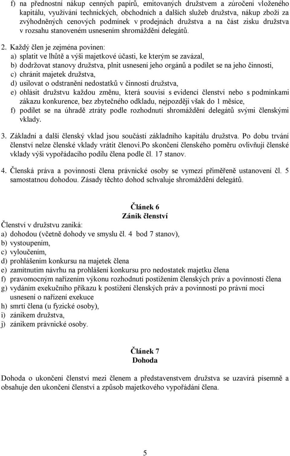 Každý člen je zejména povinen: a) splatit ve lhůtě a výši majetkové účasti, ke kterým se zavázal, b) dodržovat stanovy družstva, plnit usnesení jeho orgánů a podílet se na jeho činnosti, c) chránit