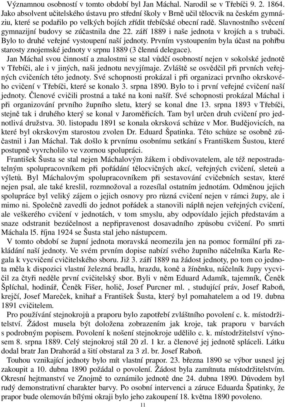 Slavnostního svěcení gymnazijní budovy se zúčastnila dne 22. září 1889 i naše jednota v krojích a s trubači. Bylo to druhé veřejné vystoupení naší jednoty.