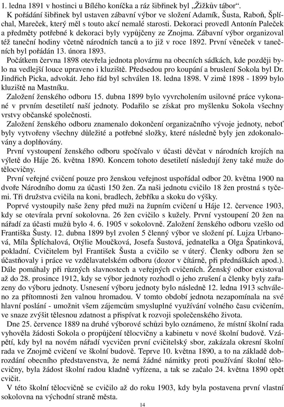 Dekoraci provedl Antonín Paleček a předměty potřebné k dekoraci byly vypůjčeny ze Znojma. Zábavní výbor organizoval též taneční hodiny včetně národních tanců a to již v roce 1892.