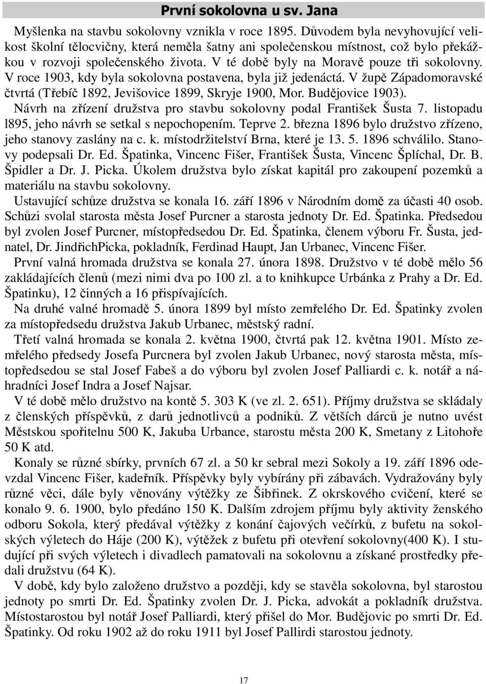 V roce 1903, kdy byla sokolovna postavena, byla již jedenáctá. V župě Západomoravské čtvrtá (Třebíč 1892, Jevišovice 1899, Skryje 1900, Mor. Budějovice 1903).