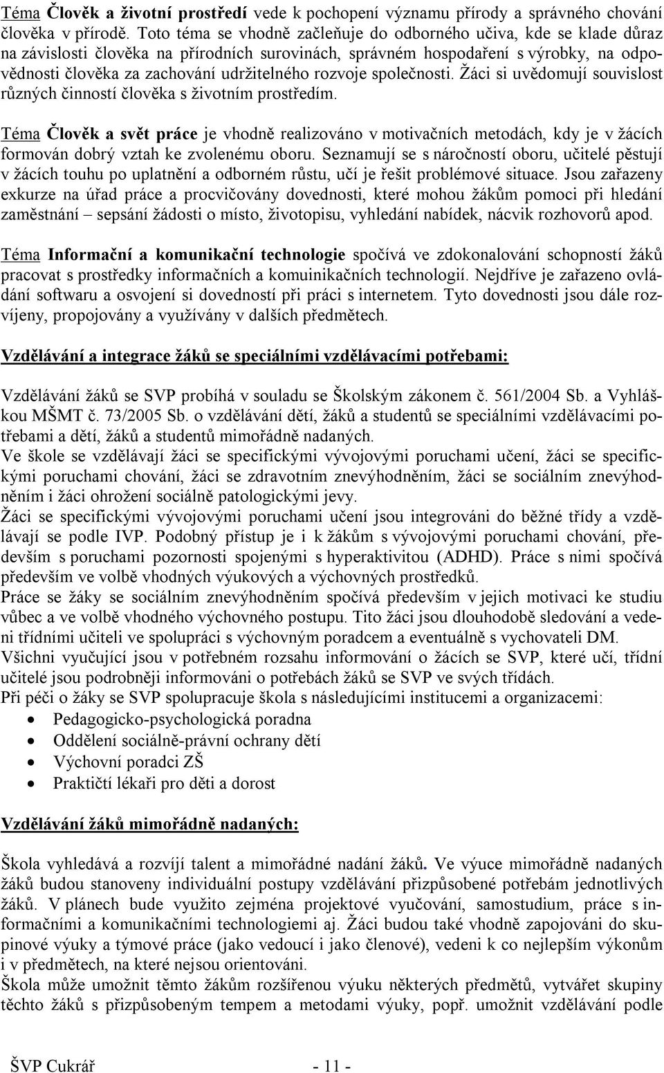 rozvoje společnosti. Žáci si uvědomují souvislost různých činností člověka s životním prostředím.