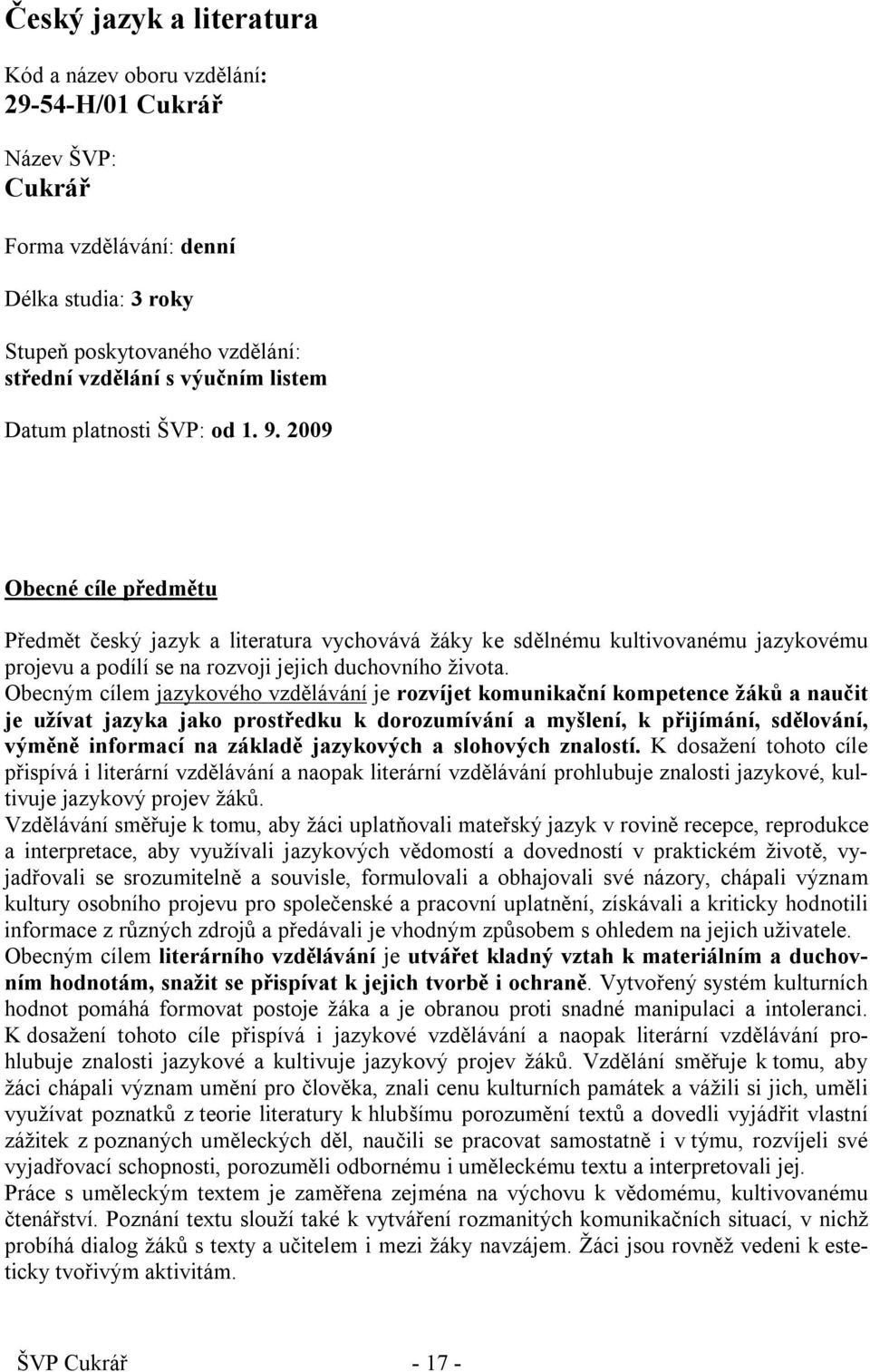 Obecným cílem jazykového vzdělávání je rozvíjet komunikační kompetence žáků a naučit je užívat jazyka jako prostředku k dorozumívání a myšlení, k přijímání, sdělování, výměně informací na základě