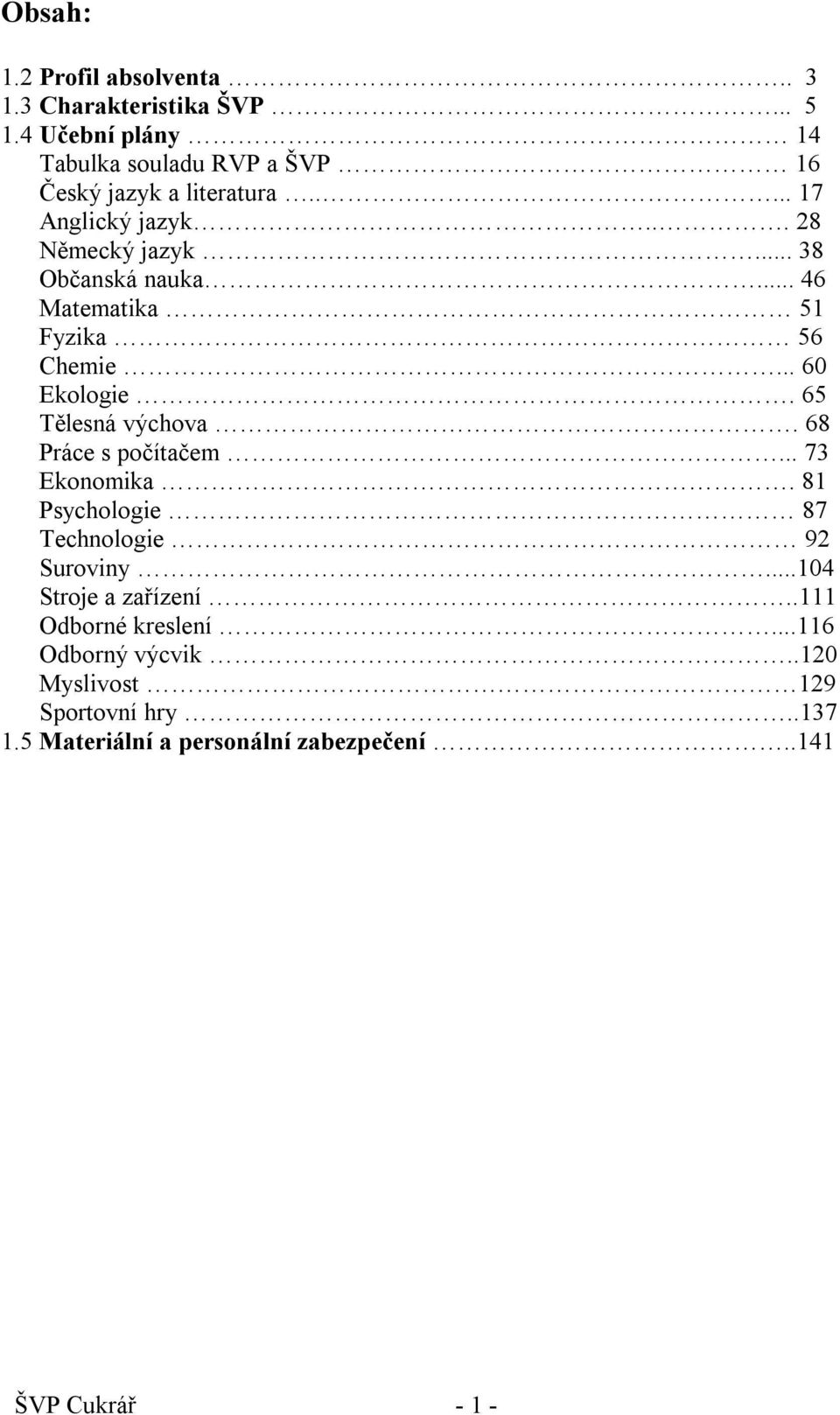 .. 38 Občanská nauka... 46 Matematika 51 Fyzika 56 Chemie... 60 Ekologie. 65 Tělesná výchova. 68 Práce s počítačem... 73 Ekonomika.