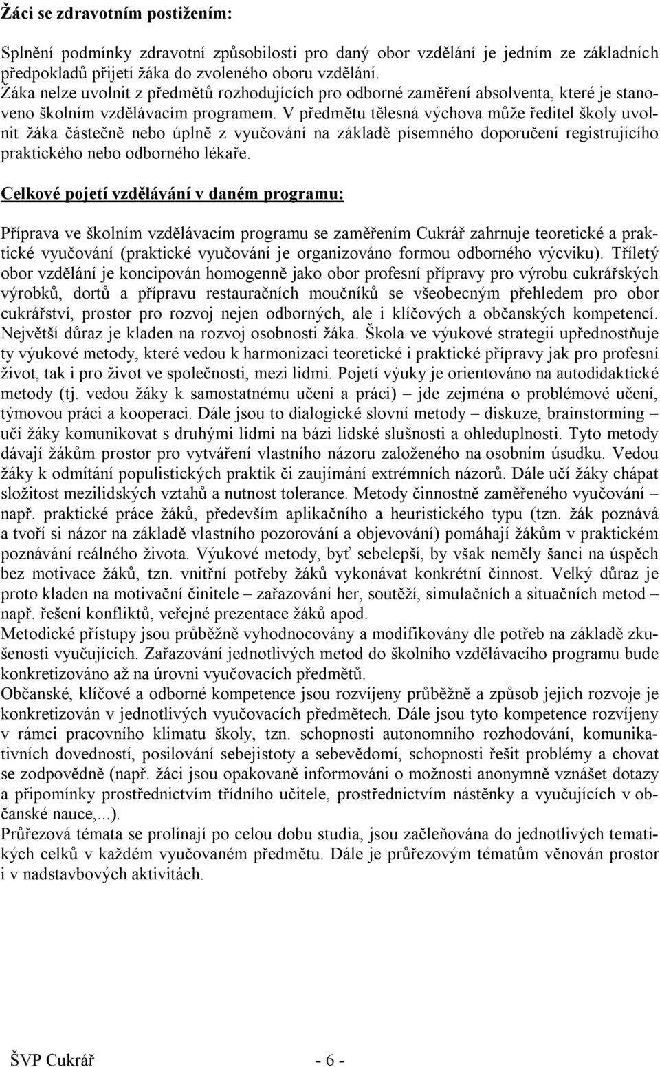 V předmětu tělesná výchova může ředitel školy uvolnit žáka částečně nebo úplně z vyučování na základě písemného doporučení registrujícího praktického nebo odborného lékaře.