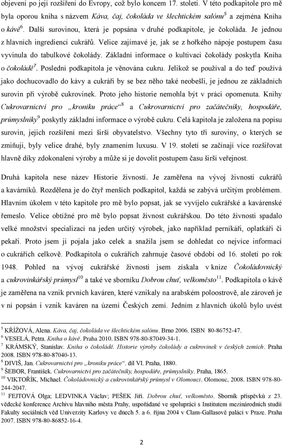 Základní informace o kultivaci čokolády poskytla Kniha o čokoládě 7. Poslední podkapitola je věnována cukru.